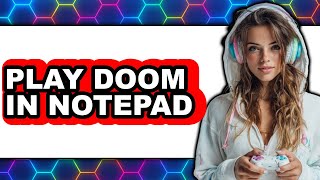 How To Play Doom In Notepad - Easy Guide