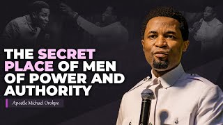 How men of power and authority prays : secret place | Apostle Michael Orokpo
