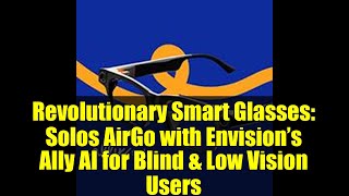 Revolutionary Smart Glasses: Solos AirGo with Envision’s Ally AI for Blind & Low Vision Users