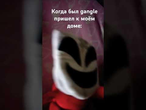 когда был gangle пришел к моём доме