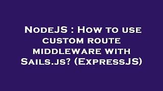 NodeJS : How to use custom route middleware with Sails.js? (ExpressJS)