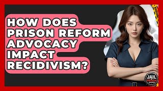How Does Prison Reform Advocacy Impact Recidivism? - Jail & Prison Insider