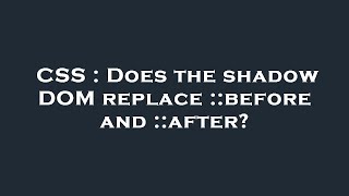 CSS : Does the shadow DOM replace ::before and ::after?