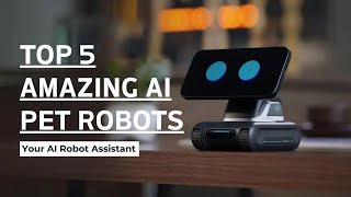Top 5 Best Pet Robots 2025 | AI Companion & Family Robots You Can Buy