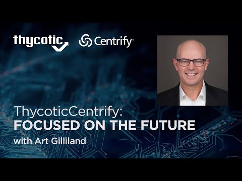 ThycoticCentrify's CEO Art Gilliland - Focused on the Future