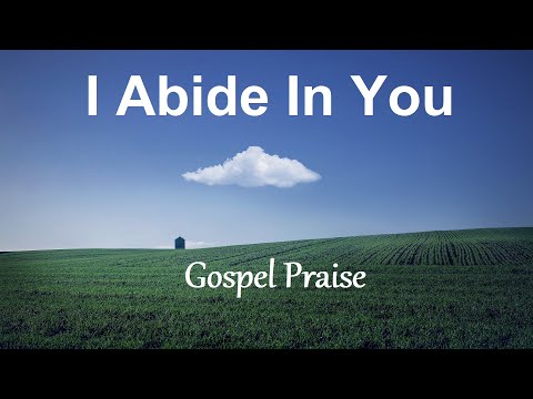 I ABIDE IN YOU - Gospel Praise - Worship Hymns & Inspirational Songs