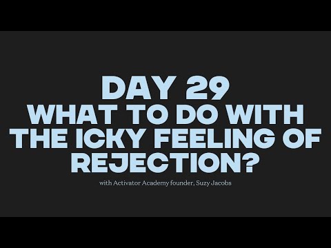 Day 29 - What to do with the icky feeling of rejection?