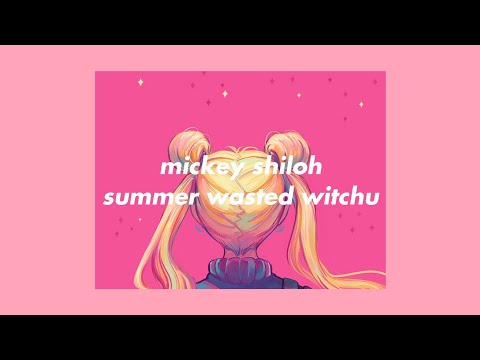 mickey shiloh - summer wasted witchu (lyrics)