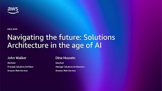 AWS re:Invent 2025 - Navigating the future: Solutions architecture in the age of AI (ARC203)