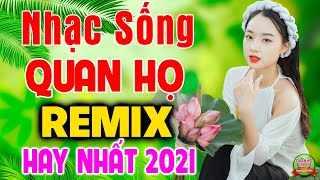 NHẠC SỐNG QUAN HỌ REMIX 2021 TOÀN BÀI HAY - LK Dân Ca Thôn Quê Quan Họ Bắc Ninh Đơn Sơ Mộc Mạc 2021