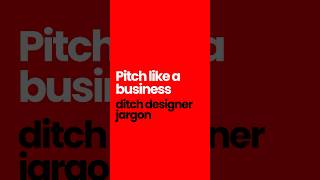 Ditch Designer Jargon And Pitch Like A Business