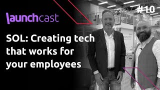 SOL: Creating tech that works for your employees | Launchcast #Ep10
