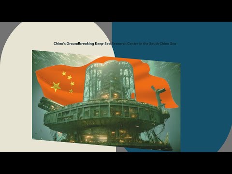 FutureTech Insights:China's Groundbreaking Deep-Sea Research Center in the South China Sea