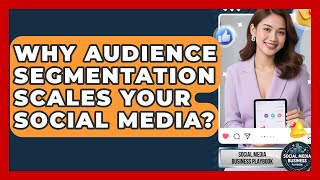 Why Audience Segmentation Scales Your Social Media? - Social Media Business Playbook