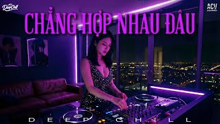 Chẳng Hợp Nhau Đâu DeepChill - Lê Bảo Bình | Dĩ Nhiên Rồi Người Ta Là Lựa Chọn Của Em Mà