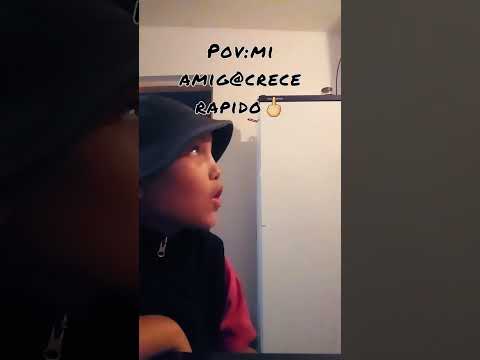 pov:mi amig@ crece rapido