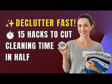 Cut Your Cleaning Time in Half: 15 Decluttering Hacks You Need to Try Today