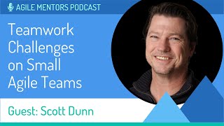 Agile Mentors Podcast: Teamwork Challenges on Small Agile Teams