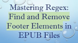 Mastering Regex: Find and Remove Footer Elements in EPUB Files