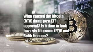 What caused the Bitcoin (BTC) dump post ETF approval? Is it time to