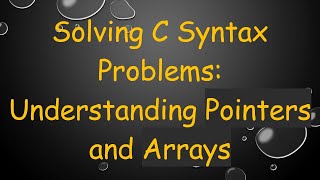 Solving C Syntax Problems: Understanding Pointers and Arrays