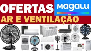 OFERTAS DE AR E VENTILAÇÃO MAGAZINE LUIZA LIQUIDAÇÃO  MAGALU AR CONDICIONADO VENTILADOR CLIMATIZADOR