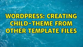Wordpress: Creating child-theme from other template files