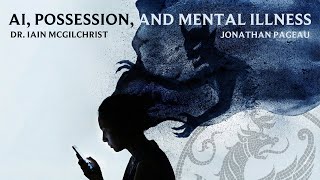 Artificial Intelligence, Possession, and Mental Illness - Dr. Iain McGilchrist