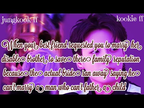 Jungkook ff/ :When your best friend requested you to marry her disable brother to save there family 