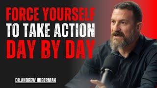 FORCE YOURSELF TO TAKE ACTION DAY BY DAY | Most Powerful Speech By Dr. Andrew Huberman