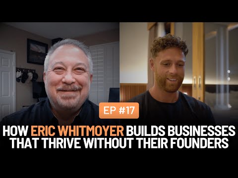 How Eric Whitmoyer Builds Businesses That Thrive Without Their Founders