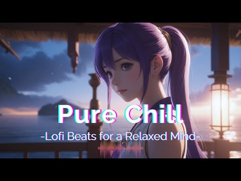 Pure Chill 🎶 | Lofi Beats for a Relaxed Mind