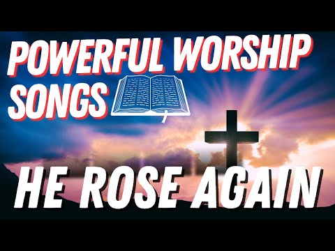 Powerful Worship Songs 2025 | He Rose Again | Deep Praise & Worship Music