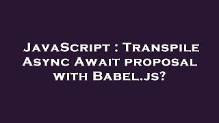 JavaScript : Transpile Async Await proposal with Babel.js?