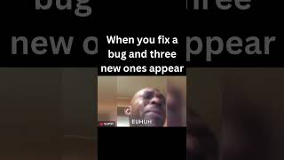 When You Fix ONE Bug and Create THREE More - Every Developer's Nightmare