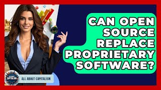Can Open Source Replace Proprietary Software? - All About Capitalism