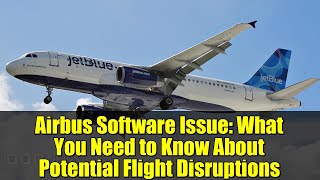 Airbus Software Issue: What You Need to Know About Potential Flight Disruptions