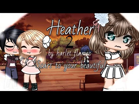 || Scars to your Beautiful || Heather (2/2) || GCMV ||