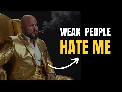 Weak people Really Hate Me - here is why