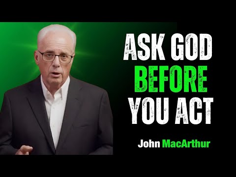 ASK GOD BEFORE YOU ACT | John MacArthur Motivation