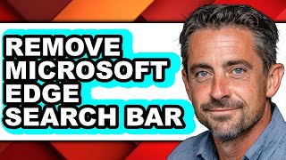 How to Remove Microsoft Edge Search Bar - Easy Guide