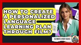 How To Create A Personalized Language Learning Plan Through Film? - Ultimate Study Hacks