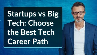 Startups vs Big Tech: Choose the Best Tech Career Path