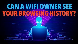 Can A WiFi Owner See Your Browsing History