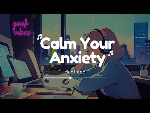 Calm Your Anxiety 🎵 Lofi Hip Hop  Chill Music ~ Lofi Vibes - Relax!