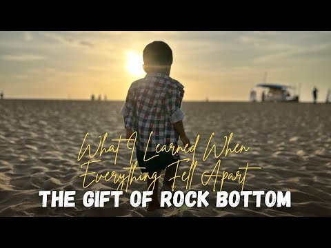 The Gift of Rock Bottom: What I Learned When Everything Fell Apart
