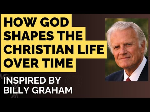 How God Shapes the Christian Life Over Time - Billy Graham