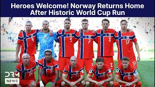 英雄の帰還！アーリング・ハーランドとノルウェー代表、FIFAワールドカップ2026の歴史的快進撃を終えて帰国 | AD15