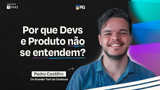Por que Devs e Produto não se Entendem? | Pedro Castilho - Co-founder Tech da Cumbuca