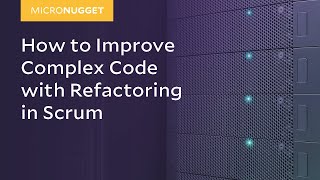 MicroNugget: How to Improve Complex Code with Refactoring in Scrum